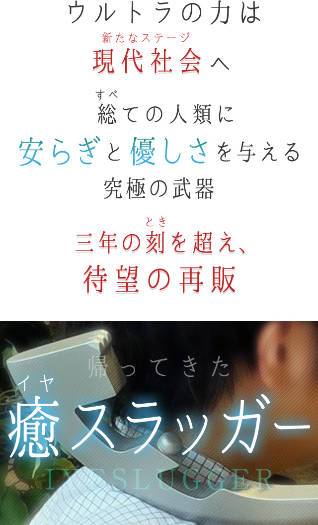 ウルトラの力は現代社会(新たなステージ)へ。社会の荒波と闘う社会人を癒す究極の武器「癒スラッガー」